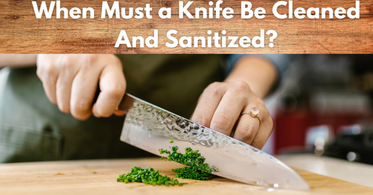 When Must a Knife Be Cleaned And Sanitized | smilling kitchen